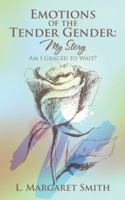 Emotions of the Tender Gender: My Story: Am I Graced to Wait? 1524612006 Book Cover