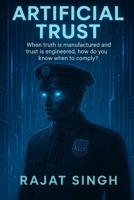 Artificial Trust: When truth is manufactured and trust is engineered, how do you know when to comply? B0FN85WR7H Book Cover