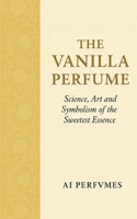 The Vanilla Perfume: Science, Art and Symbolism of the Sweetest Essence (The Perfume Encyclopedia: Icons of Scent) B0FQTS7C97 Book Cover