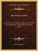 The Nearest Guard: A History Of Her Majesty's Body Guard Of The Honorable Corps Of Gentlemen-At-Arms 1167213149 Book Cover