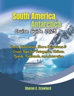 South America & Antarctica Cruise Guide 2025: Ports, Itineraries, Shore Excursions & Cruise Rips for Patagonia, Chilean Fjords, Falklands, and Antarctica B0FL6PF4G7 Book Cover