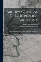 Archivo General De La República Argentina: Publicacion Dirijida Por Adolfo P. Carranza, Volumes 1-2 1018388923 Book Cover