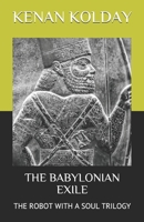 THE BABYLONIAN EXILE: THE ROBOT WITH A SOUL TRILOGY (THE ROBOT WITH A SOUL SERIES) B08GLW8WBJ Book Cover