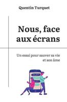 Nous, face aux écrans: Un essai pour sauver sa vie et son âme B0G38X19CK Book Cover