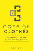 Code of Clothes: A Modern Guide to Catapult Your Confidence, Credibility and Career 1734127805 Book Cover