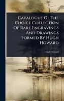 Catalogue Of The Choice Collection Of Rare Engravings And Drawings Formed By Hugh Howard 1024449254 Book Cover