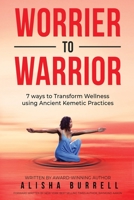 Worrier To Warrior: Seven Ways to Transform Wellness Using Kemetic Knowledge 1088016065 Book Cover