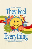 They Feel Everything!: A Parent's Guide to Understanding Their Gifted and Creative Child B0H5T963DM Book Cover