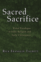 Sacred Sacrifice: Ritual Paradigms in Vedic Religion and Early Christianity 1597523402 Book Cover