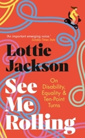 See Me Rolling: On Disability, Equality and Ten-Point Turns 1529151090 Book Cover
