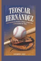 TEOSCAR HERNÁNDEZ: From Dominican Dreams to Major League Star - A Biography for Kids B0DQLLN314 Book Cover