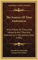 The Sources Of Titus Andronicus: With A Note On Tittus And Vespacia And Titus And Ondronicus In Henslowe's Diary 1165889943 Book Cover