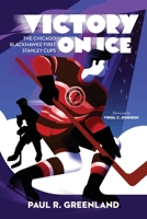 Victory on Ice: The Chicago Blackhawks' First Stanley Cups 0965912817 Book Cover