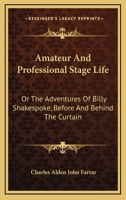 Amateur And Professional Stage Life: Or The Adventures Of Billy Shakespoke, Before And Behind The Curtain 0530462206 Book Cover