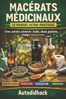 Macérats Médicinaux — Le Manuel Ultra-Pratique: Créer, extraire, conserver : huiles, alcool, glycérine, vinaigre (sans erreurs) B0GPKT4X51 Book Cover