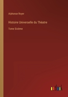 Histoire Universelle du Théatre: Tome Sixième 3368206680 Book Cover