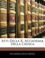 Atti Della R. Accademia Della Crusca... 1174241128 Book Cover