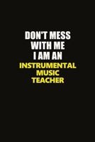 Don't Mess With Me I Am An Instrumental Music Teacher: Career journal, notebook and writing journal for encouraging men, women and kids. A framework for building your career. 1677282789 Book Cover