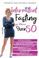 Intermittent Fasting for Women Over 50: The Essential Guide to Naturally Lose Weight, Increase Energy, and Detox Your Body. How to Slow Down Aging and Boost Your Metabolism for a Healthier Life 1914072103 Book Cover