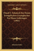 Druck U. Schmuck Des Neuen Evangelischen Gesangbuches Fur Elsass-Lothringen (1903) 116801624X Book Cover