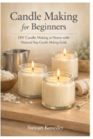 Candle making for beginners: DIY Candle Making at Home with natural soy candle making guide (Crafting for Everyone Collection) B0G8DTKPSZ Book Cover
