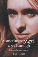 Sometimes Love Is Not Enough: It Started with a Cough 1493153277 Book Cover