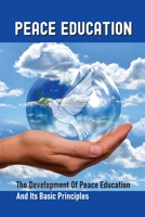 Peace Education: The Development Of Peace Education And Its Basic Principles: Types Of Peace Education B098GJD9KY Book Cover