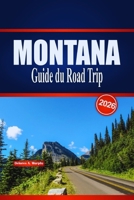 MONTANA Guide du Road Trip 2026: Itinéraires panoramiques, points forts du parc et planification pratique pour un voyage en Big Sky aux États-Unis (French Edition) B0GTYRTB3Z Book Cover
