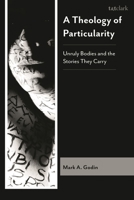 Theology of Particularity : Unruly Bodies and the Stories They Carry 1978713711 Book Cover