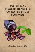 POTENTIAL HEALTH BENEFITS OF DATES FRUIT FOR MEN: The Amazing Benefits of Dates for Men and Everyone B0BFV42V3N Book Cover
