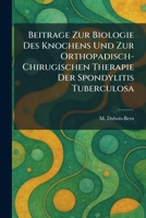 Beitrage Zur Biologie Des Knochens Und Zur Orthopadisch-Chirugischen Therapie Der Spondylitis Tuberculosa (German Edition) 1025299108 Book Cover