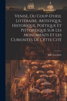 Venise, Ou Coup-D'oeil Littéraire, Artistique, Historique, Poétique Et Pittoresque Sur Les Monuments Et Les Curiosités De Cette Cité 1021642479 Book Cover