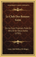 Le Club Des Bonnes-Gens: Ou Le Cure Francais, Folie En Vers Et En Deux Actes (1791) 2329677731 Book Cover