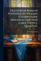 De Liturgia Romani Pontificis In Solemni Celebratione Missarum Libri Duo (liber Tertius, Quartus). 1174977930 Book Cover