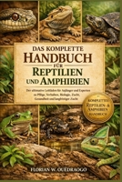 DAS KOMPLETTE HANDBUCH FÜR REPTILIEN UND AMPHIBIEN: Der ultimative Leitfaden für Anfänger und Experten zu Pflege, Verhalten, Biologie, Zucht, Gesundheit und langfristiger Zucht (German Edition) B0GHL78L17 Book Cover