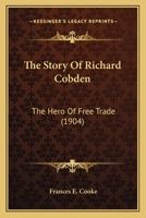 The Story Of Richard Cobden: The Hero Of Free Trade 1104667355 Book Cover