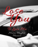 Lose You To Love Me: DJ mix playlist journal Weekly Planner for Work and Personal Everyday Use Jazz, Rap, Love, Soul and others Review Playlist Diary Journal 1671098684 Book Cover