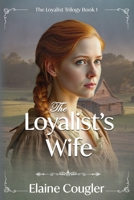 The Loyalist's Wife 1539105288 Book Cover