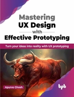 Mastering UX Design with Effective Prototyping: Turn your ideas into reality with UX prototyping (English Edition) 9355515340 Book Cover