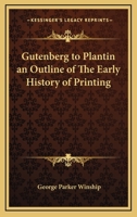 Gutenberg to Plantin an Outline of the Early History of Printing 1162753447 Book Cover