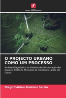 O PROJECTO URBANO COMO UM PROCESSO: Análise-Diagnóstico do Sistema de Estruturação dos Espaços Públicos Município de Candelaria -Valle del Cauca (Portuguese Edition) 6207655737 Book Cover