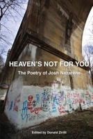 Heaven's Not for You: The Poetry of Josh Nazarene 1949229033 Book Cover