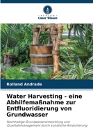 Water Harvesting - eine Abhilfemaßnahme zur Entfluoridierung von Grundwasser: Nachhaltige Grundwasserentwicklung und Qualitätsmanagement durch künstliche Anreicherung 6204662112 Book Cover
