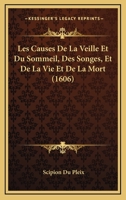 Les Causes De La Veille Et Du Sommeil, Des Songes, Et De La Vie Et De La Mort (1606) 101776445X Book Cover