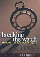 Breaking the Watch: The Meanings of Retirement in America 0801488176 Book Cover