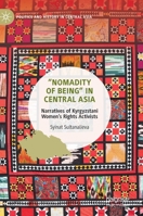”Nomadity of Being” in Central Asia: Narratives of Kyrgyzstani Women’s Rights Activists 9811954453 Book Cover