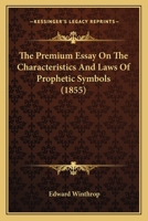 The Premium Essay on the Characteristics and Laws of Prophetthe Premium Essay on the Characteristics and Laws of Prophetic Symbols (1855) IC Symbols 1163895598 Book Cover