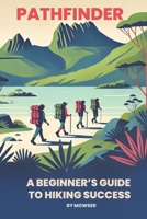 Pathfinder: A beginner's guide to hiking success 1763873811 Book Cover