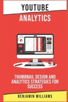 YouTube Analytics: Thumbnail Design and Analytics Strategies for Success B0BRLZ52JY Book Cover
