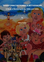 Transformative Power in Motherwork: A Study of Mothering in the 1950s and 1960s 1847185509 Book Cover